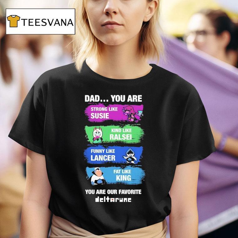 Dad You Are Strong Like Susie Kind Like Ralsei Funny Like Lancer Fat Like King You Are Our Favorite Shirt