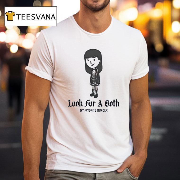 Look For A Goth My Favorite Murder Shirt